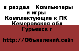  в раздел : Компьютеры и игры » Комплектующие к ПК . Кемеровская обл.,Гурьевск г.